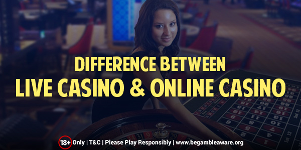 What’s The Difference between Live Casino and Online Casino?