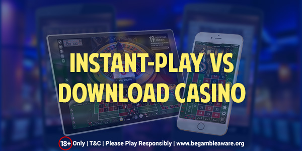 Which Is a Better Deal? Instant-Play or Download Casino