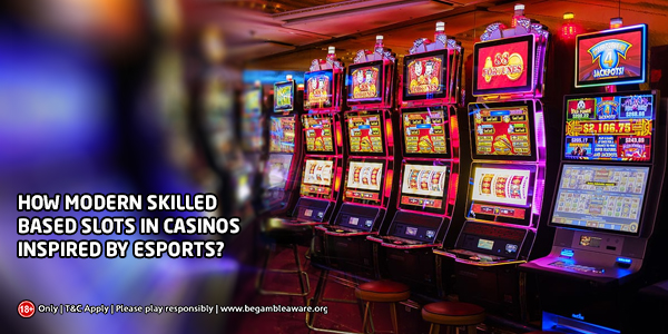 How eSports inspire modern Skilled-Based Slots in Casinos?